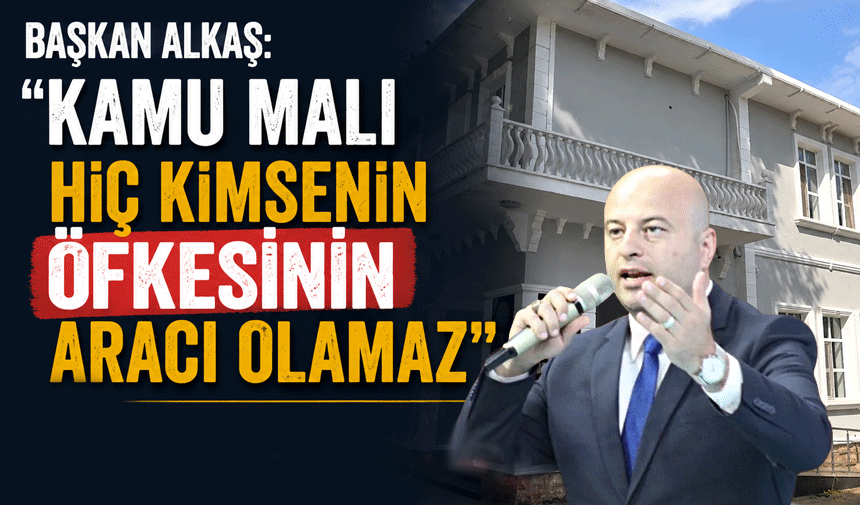 Başkan Alkaş: “Kamu Malı Hiç Kimsenin Öfkesinin Aracı Olamaz”