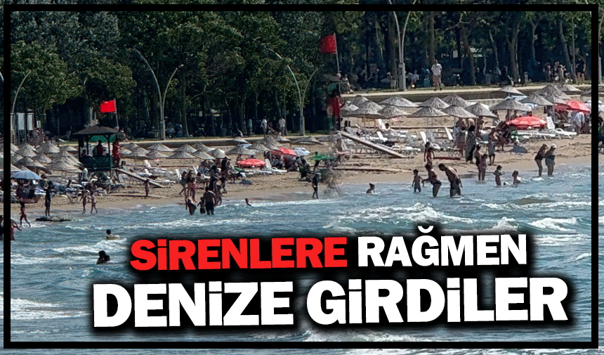 Sirenlere rağmen denize girdiler