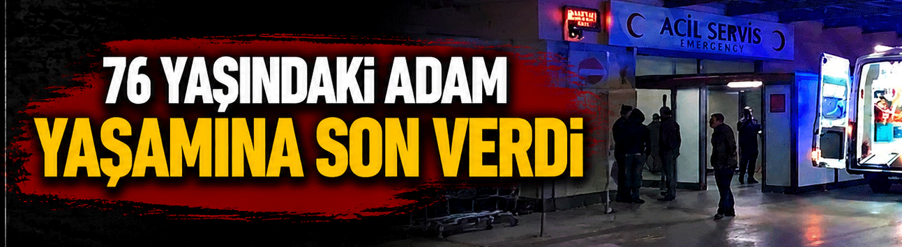 74 Yaşındaki şahıs yaşamına son verdi!