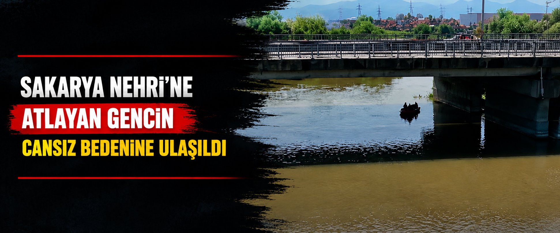 Sakarya Nehri'ne atlayan gencin cansız bedenine ulaşıldı