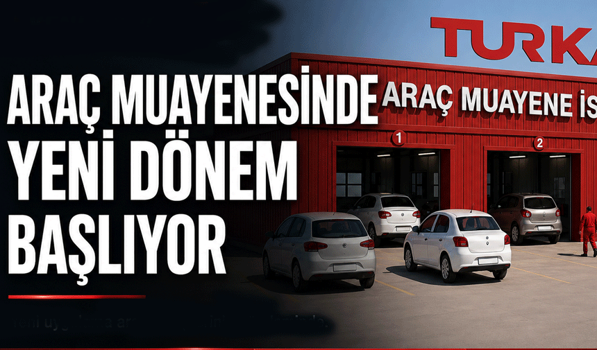 Araç muayenesinde yeni dönem başlıyor