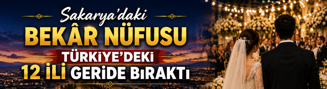 Sakarya’daki Bekâr Nüfusu Türkiye’deki 12 İli Geride Bıraktı