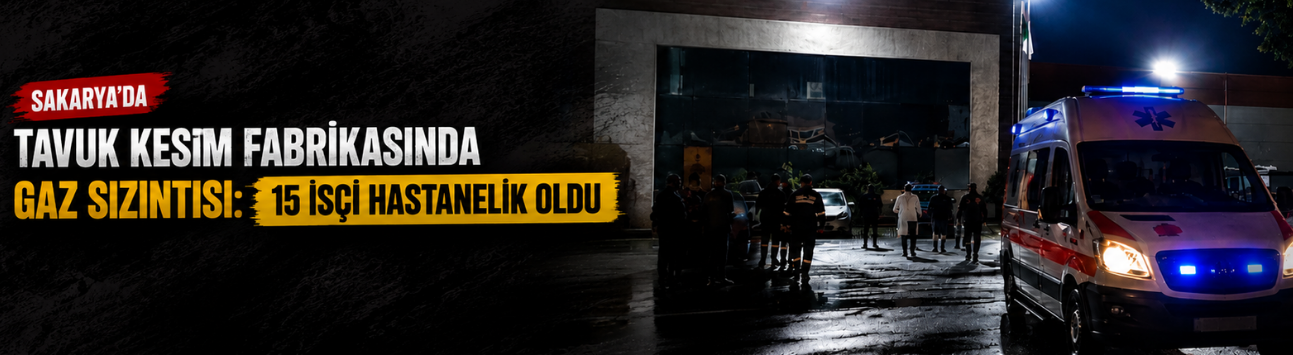 Sakarya’da Tavuk Kesim Fabrikasında Gaz Sızıntısı: 15 İşçi Hastanelik Oldu