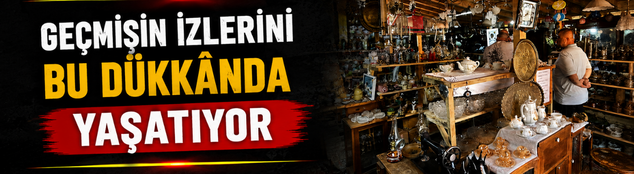 1 metrekarede başladı, 200 metrekareye ulaştı: Geçmişin izlerini bu dükkânda yaşatıyor