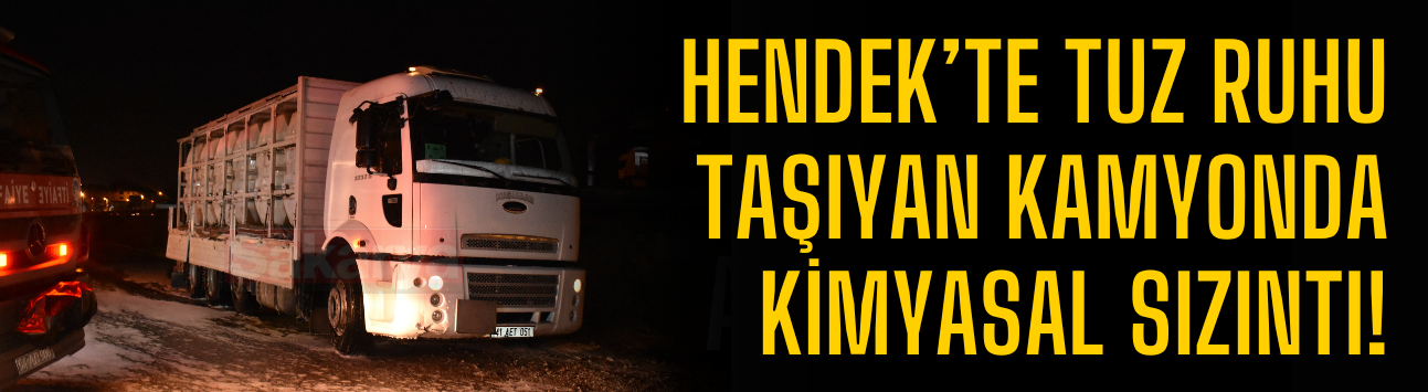 Hendek’te tuz ruhu taşıyan kamyonda kimyasal sızıntı: 2 kişi hastaneye kaldırıldı