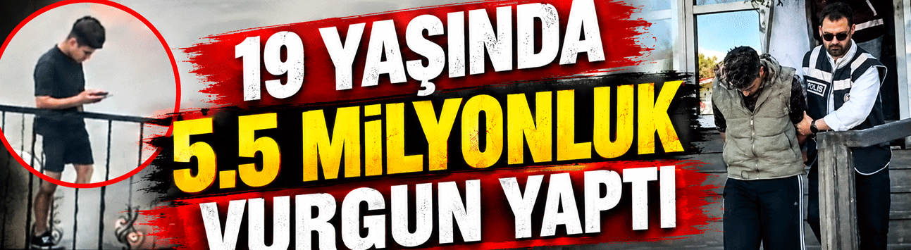 19 yaşında 5.5 milyonluk vurgun yaptı!