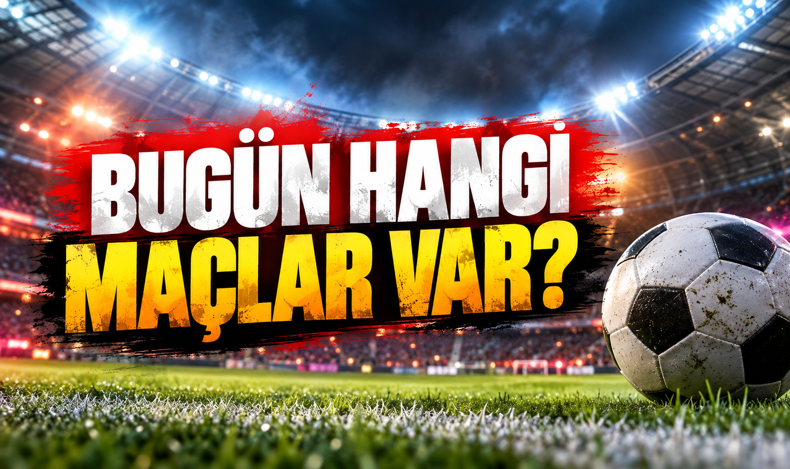 Bugün hangi maçlar var? Futbolseverleri dopdolu bir program bekliyor