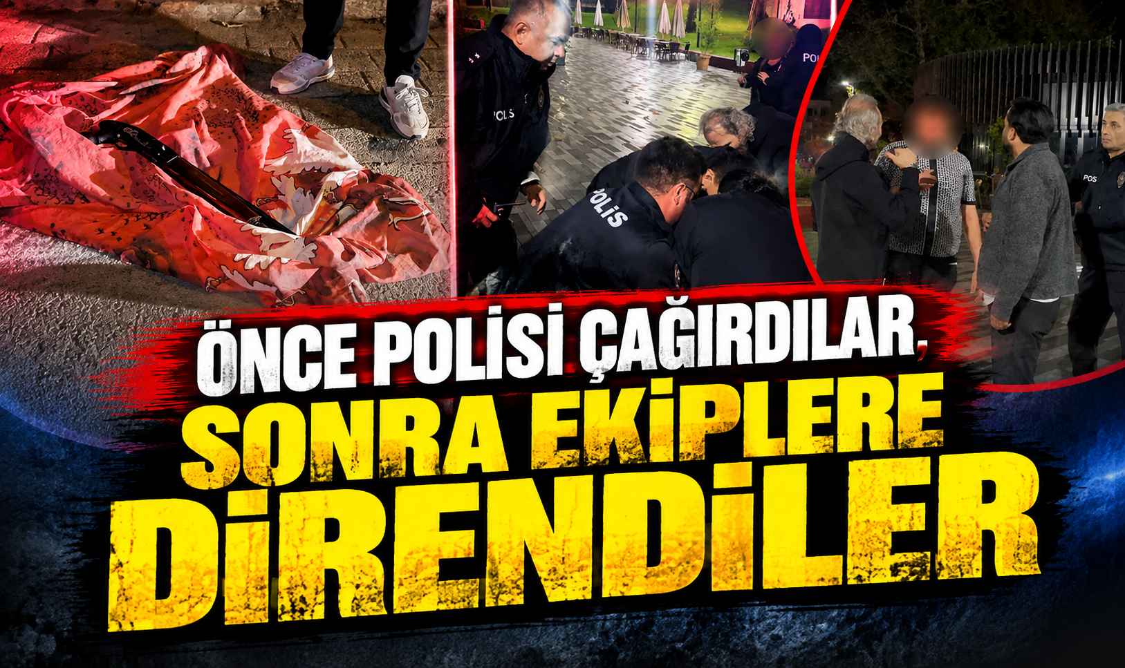 Önce polisi çağırdılar, sonra ekiplere direndiler