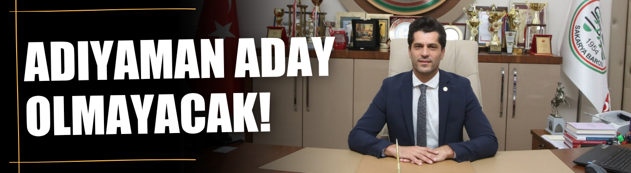 Adıyaman aday olmayacak!