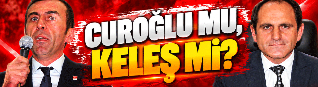 Curoğlu mu, Keleş mi?