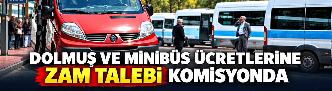 Dolmuş ve minibüs ücretlerine zam talebi komisyonda