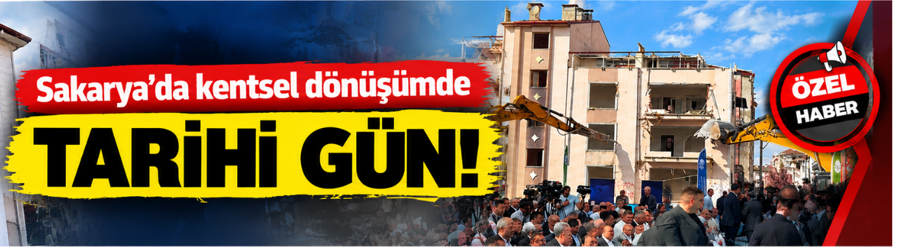 Sakarya’da kentsel dönüşümde tarihi gün! Tığcılar’da ilk yıkım töreni gerçekleştirildi