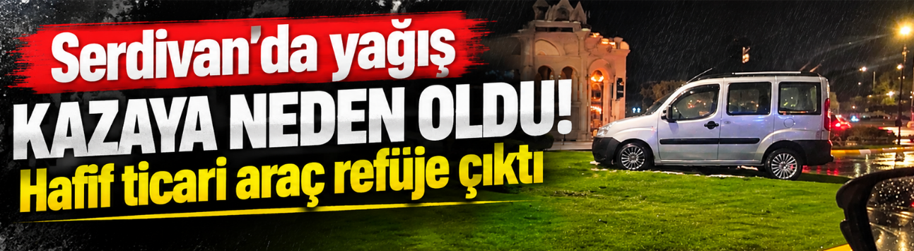 Serdivan’da yağış kazaya neden oldu! Hafif ticari araç refüje çıktı