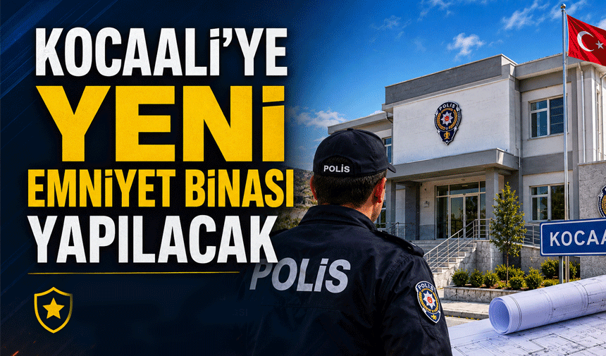 Kocaali’ye yeni emniyet binası yapılacak