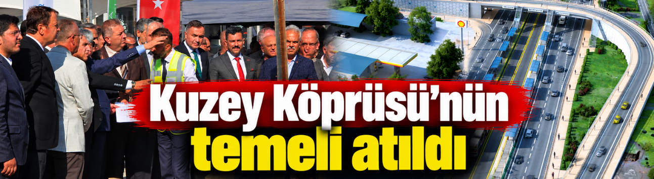 Kuzey Köprüsü’nün temeli atıldı