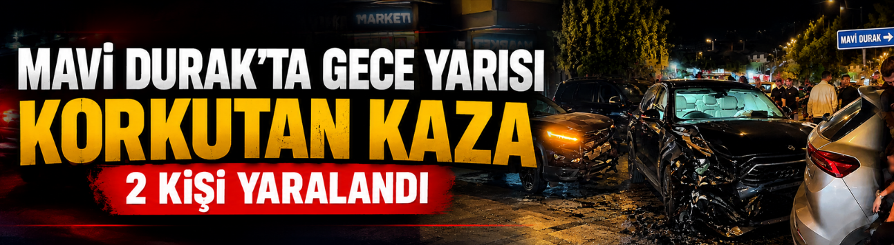 Mavi Durak’ta gece yarısı korkutan kaza: 2 kişi yaralandı