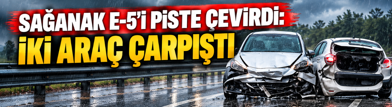 Sağanak E-5’i piste çevirdi