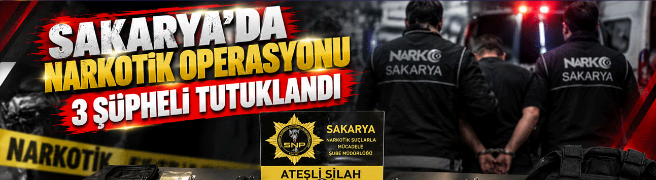 Sakarya’da Narkotik Operasyonu: 3 Şüpheli Tutuklandı