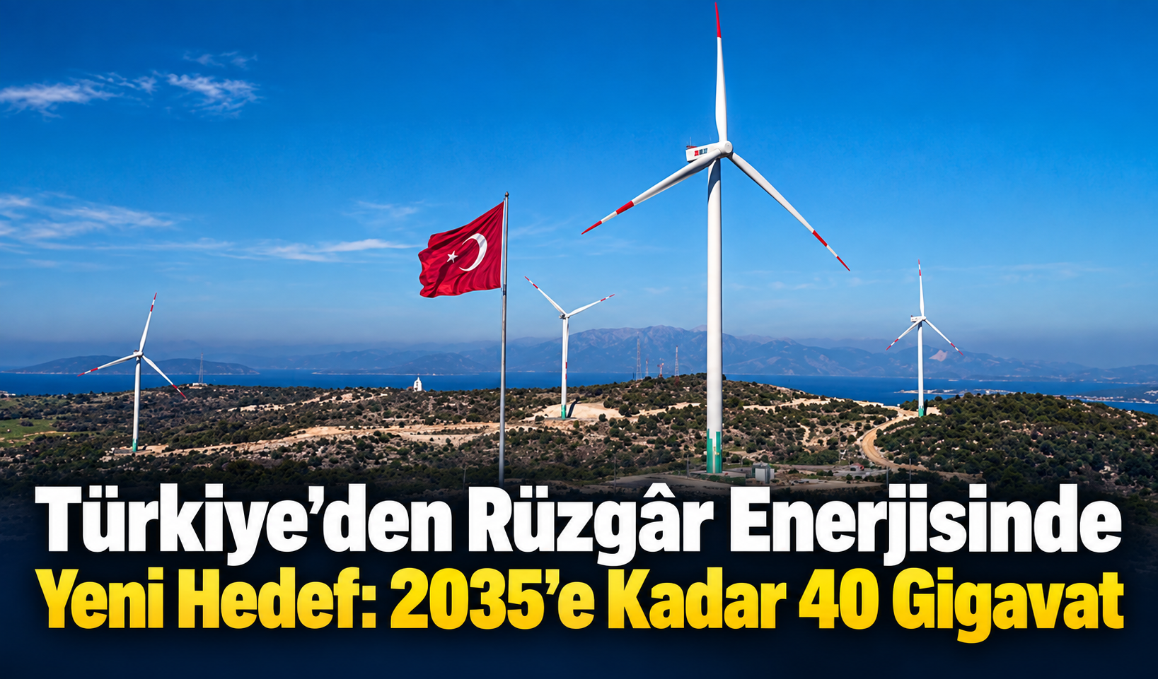 Türkiye’den Rüzgâr Enerjisinde Yeni Hedef: 2035’e Kadar 40 Gigavat