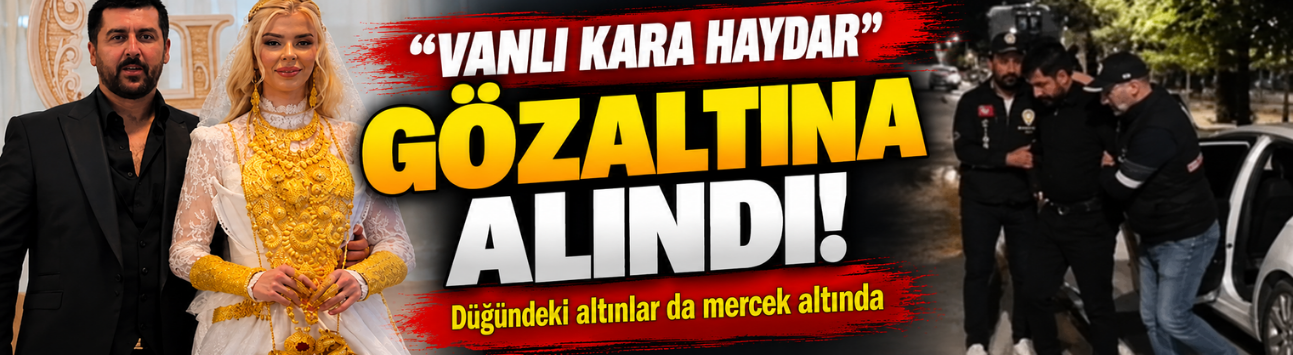 “Vanlı Kara Haydar” gözaltına alındı!