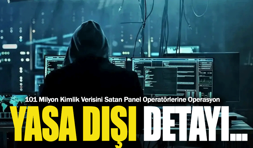 101 Milyon Kimlik Verisini Satan Panel Operatörlerine Operasyon
