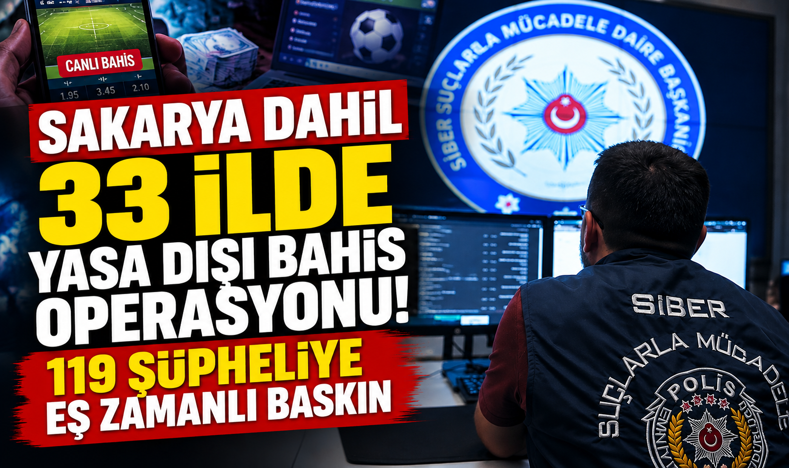 Sakarya dahil 33 ilde yasa dışı bahis operasyonu! 119 şüpheliye eş zamanlı baskın