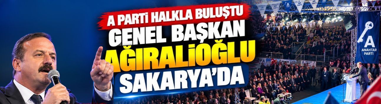 Anahtar Parti Genel Başkanı Yavuz Ağıralioğlu Sakarya'da