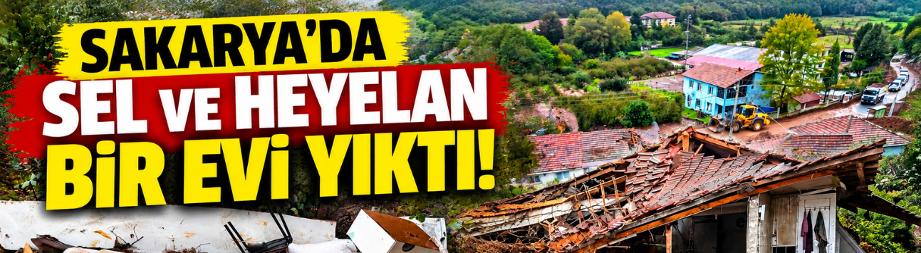Sakarya'da sel ve heyelan bir evi yıktı