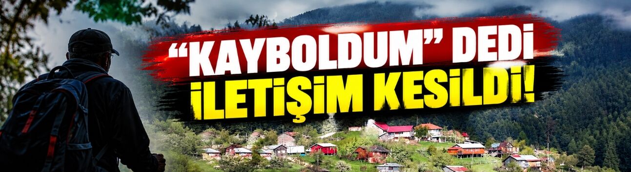"Kayboldum" ihbarında bulundu iletişimi kesildi!