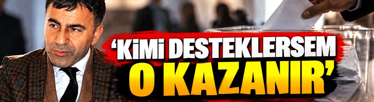 ‘Kimi desteklersem o kazanır’
