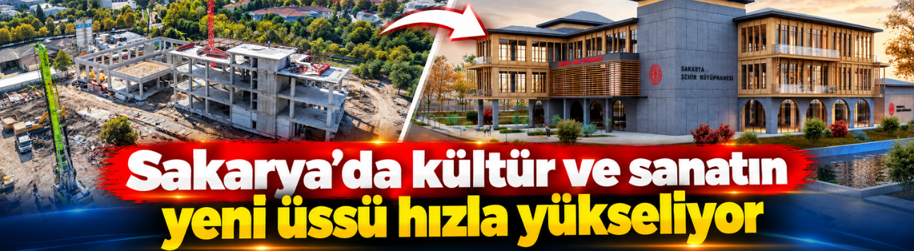 Sakarya’da kültür ve sanatın yeni üssü yükseliyor