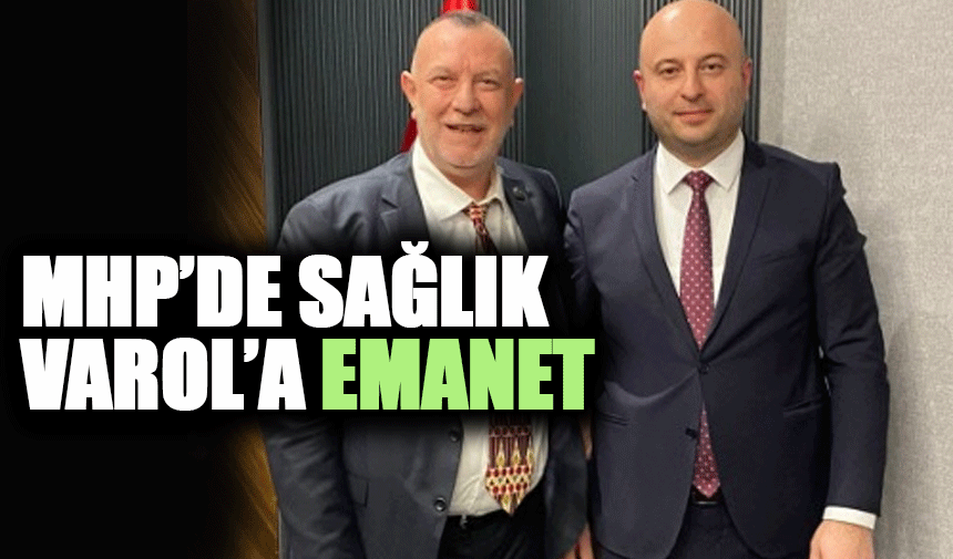 MHP’de Sağlık Varol’a Emanet