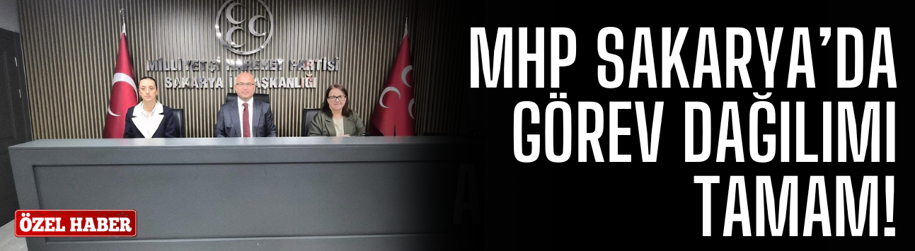 MHP Sakarya'da Görev dağılımı tamam