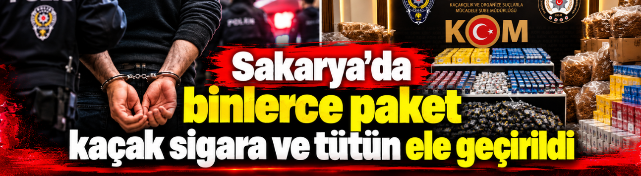 Sakarya'da kaçak sigara operasyonu! Binlerce paket ele geçirildi