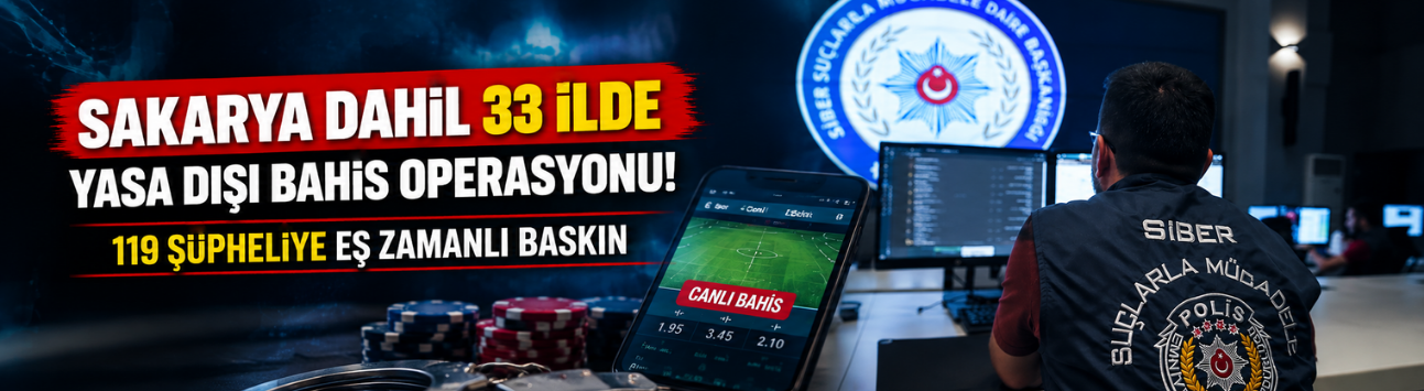 Sakarya dahil 33 ilde yasa dışı bahis operasyonu! 119 şüpheliye eş zamanlı baskın