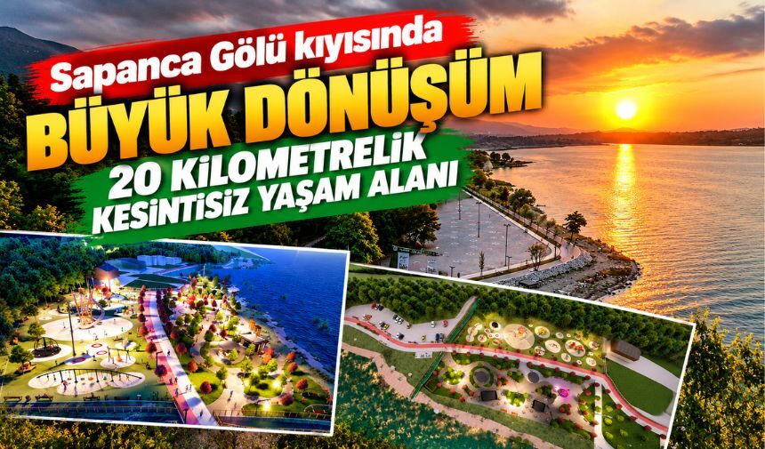Sapanca Gölü kıyısında büyük dönüşüm: 20 kilometrelik kesintisiz yaşam alanı