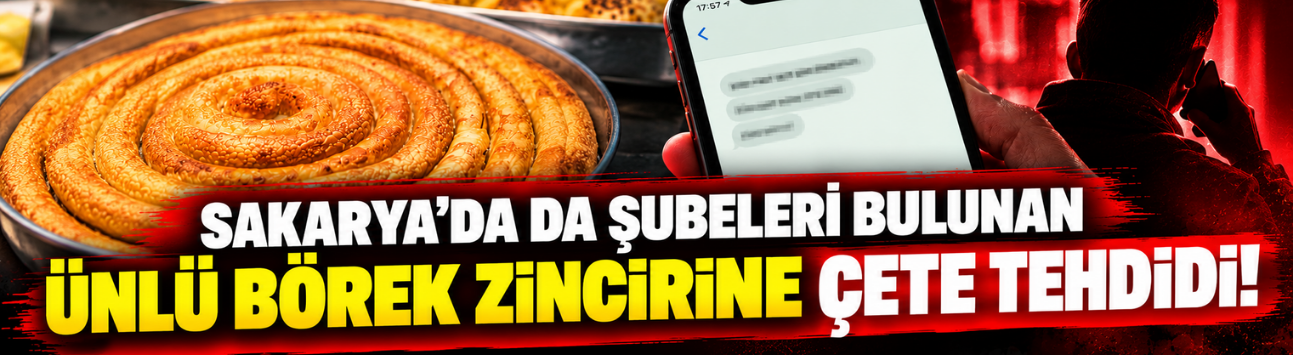 Sakarya’da da şubeleri bulunan ünlü börek zincirine çete tehdidi! Ölüm tehditleri havada uçuştu