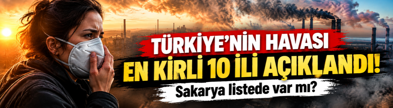 Türkiye’nin havası en kirli 10 ili açıklandı! Sakarya listede var mı?