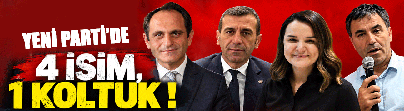 Yeni Parti'de 4 isim 1 koltuk!